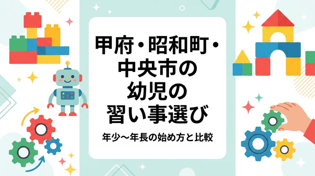 甲府市・昭和町・中央市周辺で年少〜年長のお子さまの初めての習い事をお探しの保護者へ。送迎距離や人数など選び方の基準、運動系・音楽系・STEM系の特徴比較、月謝の目安、体験レッスンで確認したいポイントをわかりやすく整理しました。