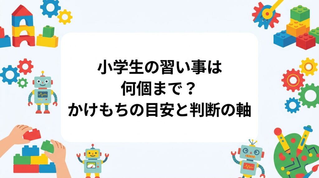 小学生の習い事は何個が適切か悩む保護者へ。学年別のかけもち数と曜日配分の考え方、送迎・宿題・睡眠への影響、費用の目安、減らす／続ける判断基準を表と箇条書きで整理して解説します。