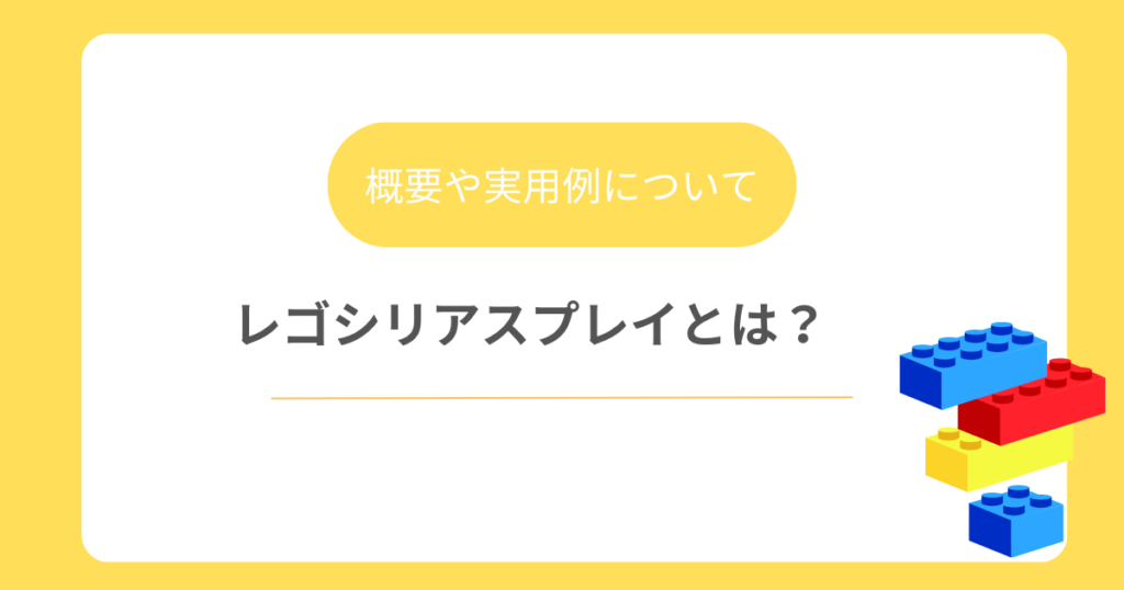 レゴシリアスプレイとは？～実用例をもとに解説～