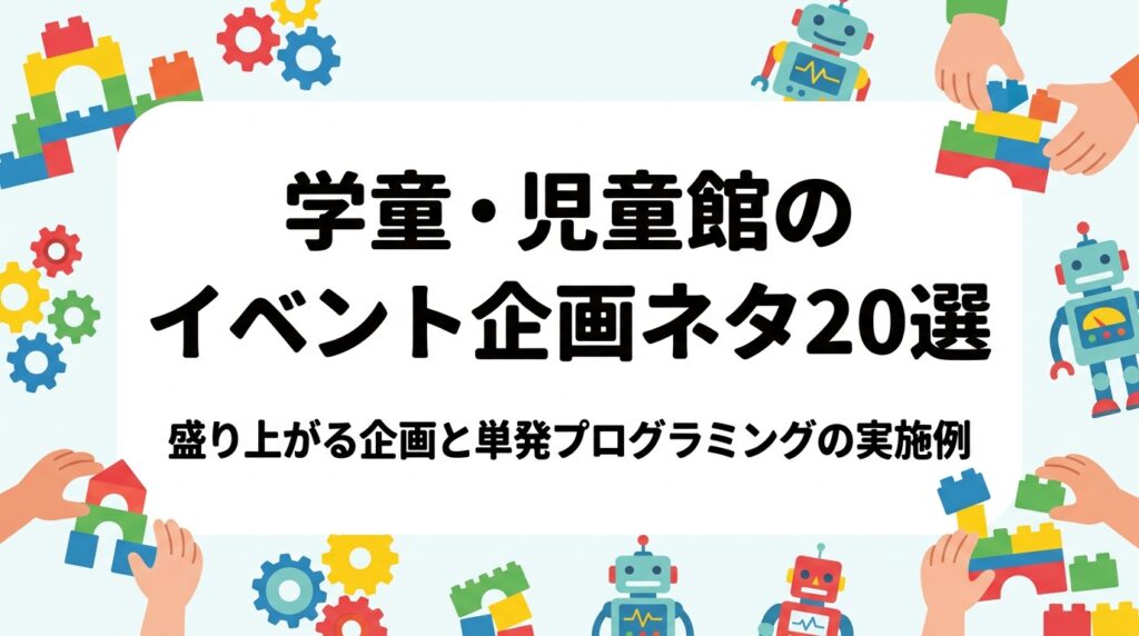 学童保育・児童館のイベント企画に悩むスタッフ必見。季節行事から単発プログラミングイベントまで、10〜20名規模で実施できる具体的なアイデアと運営のコツを解説します。