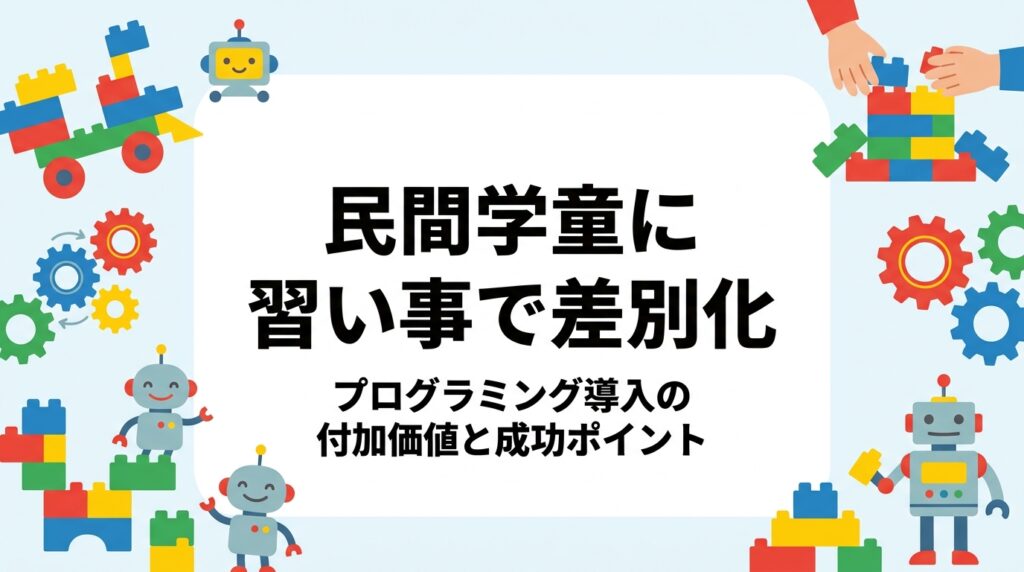 民間学童・習い事型学童の運営者向けに、プログラミング・ロボティクスを付加価値として導入するメリットと差別化戦略を具体的に解説。出張レッスン「コトコレクション」も紹介します。
