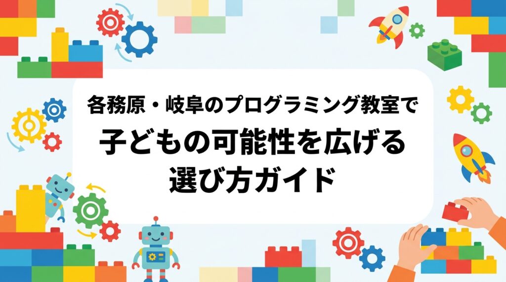 各務原・岐阜エリアで子ども向けプログラミング教室を探す保護者向けに、教室の選び方・月謝の目安・年齢別スタート時期・レゴ®を使った学びの特徴まで詳しく解説。かかみがはらキッズラーニングセンターの体験情報もご紹介します。