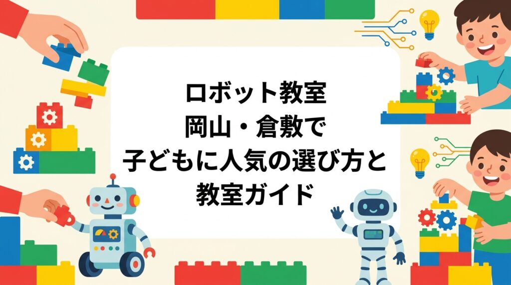 岡山・倉敷でロボット教室を探す保護者向けに、選び方のポイント・月謝の目安・年齢別の始め方を解説。レゴ®ブロックを活用したSCCIP JAPANの加盟教室「クレア・クラ岡山」「倉敷教室」への体験申込み方法もご紹介します。