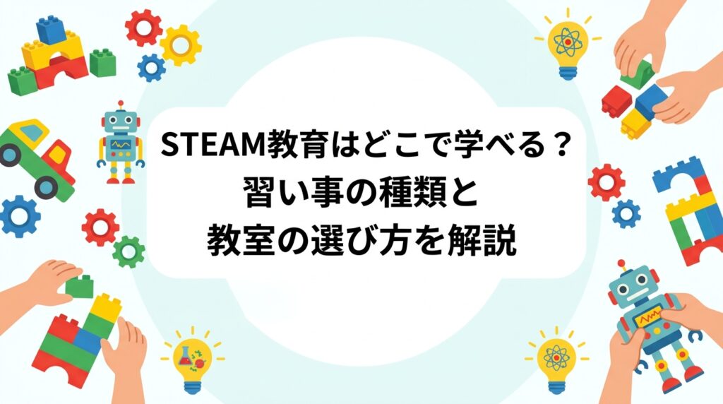 STEAM教育を子どもに学ばせたい保護者向けに、習い事の種類・学べる場・教室の選び方を中立に解説。費用目安や年齢別のポイントも紹介し、全国13教室のSCCIP JAPANへの体験申込みに自然につなげます。