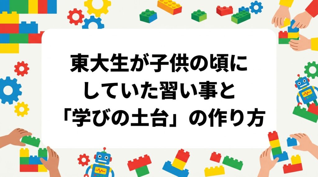 東大生が子供の頃に経験した習い事として語られる共通要素を整理。試行錯誤・没頭体験・論理思考の育み方を、進学志向の保護者向けに具体的に解説します。