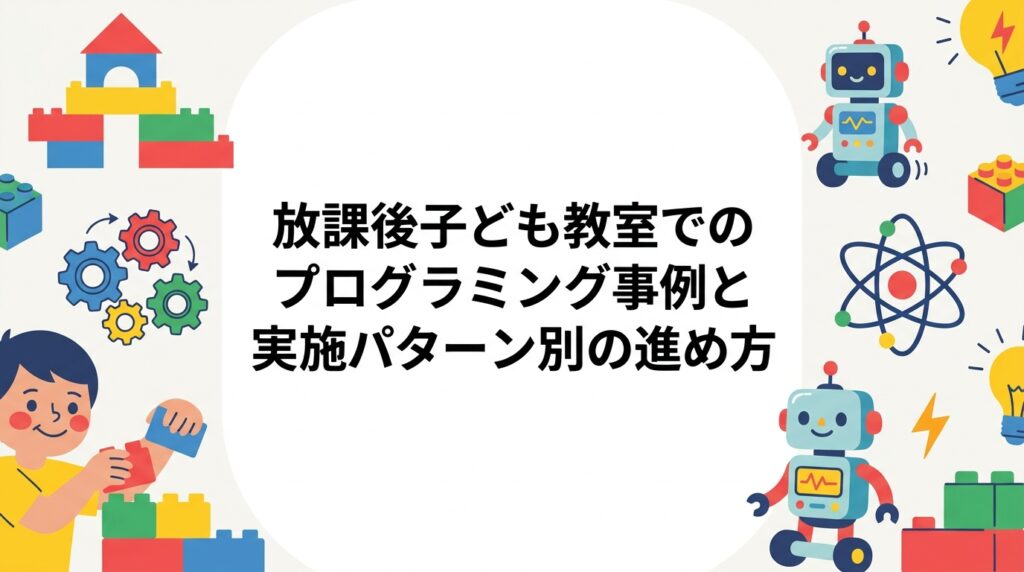放課後子ども教室や放課後児童クラブでプログラミングを導入したい運営担当者向けに、単発イベント型・継続講座型・長期休暇集中型の実施パターンを比較。準備物や所要時間、安全面と職員負担の軽減策、外部講師の活用方法まで実務目線で解説します。