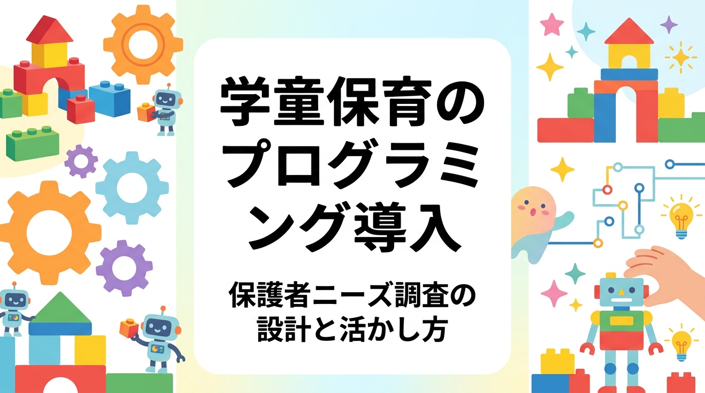 学童保育・放課後児童クラブでプログラミングを導入する前に行う保護者ニーズ調査の進め方を解説。アンケート設問例、回収方法、集計と導入判断への活かし方、出張レッスン活用まで運営者向けに実務的にまとめました。