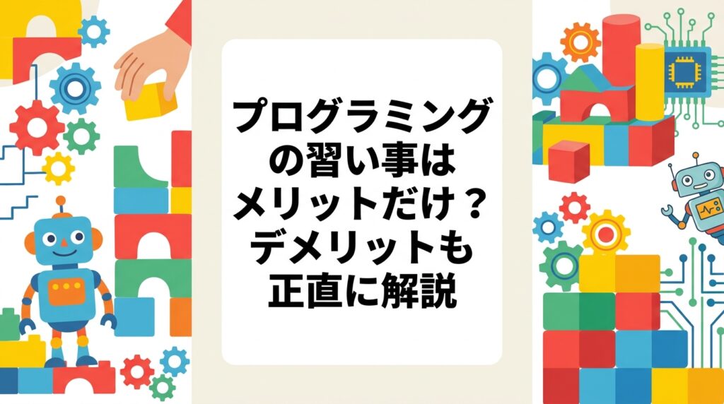 子どものプログラミング教室のメリットとデメリットを表で正直に整理。送迎負担や成果の見えにくさ、合わない子への対処法、費用の目安、年齢別の始め方、体験レッスンでの見極め方まで保護者向けに解説します。