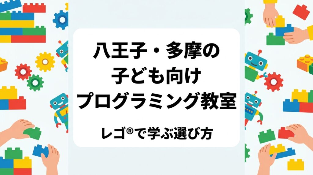 八王子市・多摩市・稲城市から通える子ども向けプログラミング教室をお探しの保護者へ。レゴ®ブロックを使った体験型STEM教育の特徴、年齢別に学ぶ内容、教室の選び方、月謝の目安、体験レッスンの活用法をわかりやすく整理しました。