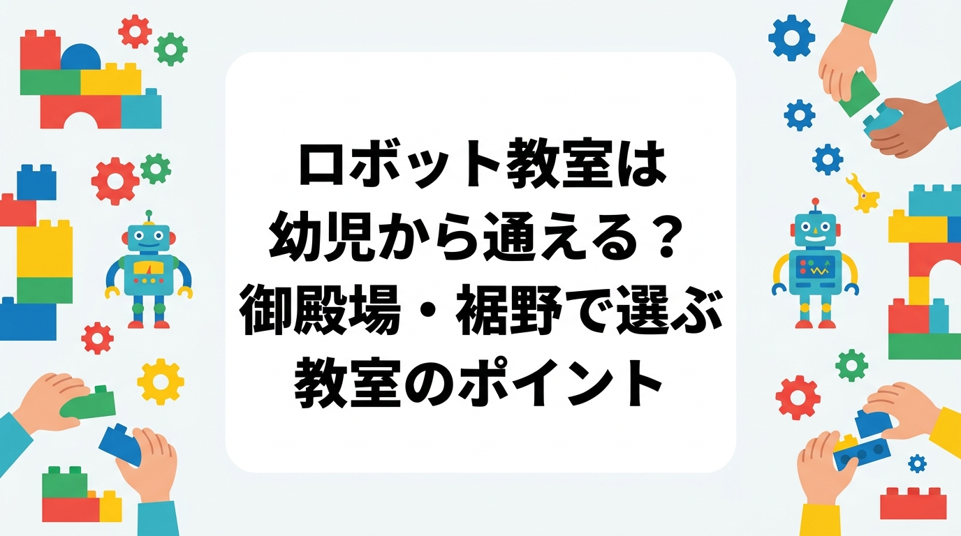 静岡県東部・御殿場・裾野エリアで幼児向けロボット教室をお探しの保護者へ。年少〜年長の発達の目安、レゴ®ブロックを使った学びの意義、月謝の目安や保護者同伴などの運営面の疑問を、表と箇条書きでわかりやすく解説します。