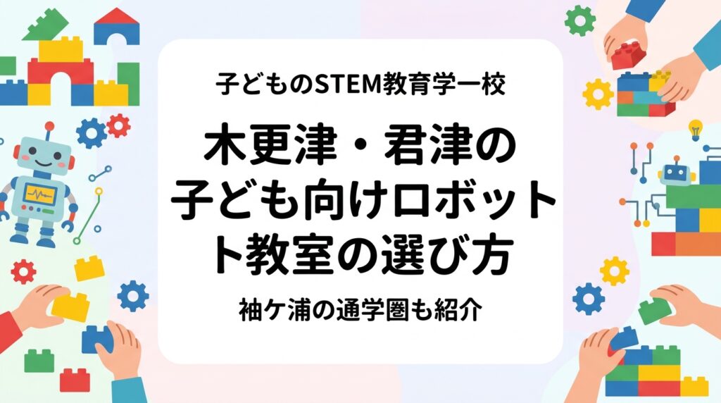 千葉県木更津市・君津市・袖ケ浦市周辺で子ども向けロボット教室・プログラミング教室をお探しの保護者へ。両者の違い、幼児と小学生の内容差、費用の目安、見学時の質問リストまで具体的に解説します。