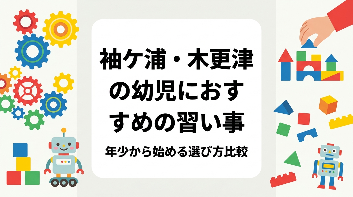 千葉県袖ケ浦市・木更津市周辺で年少〜年長の習い事をお探しの保護者へ。運動系・音楽系・学習系・STEM系を比較表で整理し、費用の目安や始める年齢、レゴ®を使ったプログラミング教室の特徴と体験の流れを具体的に解説します。