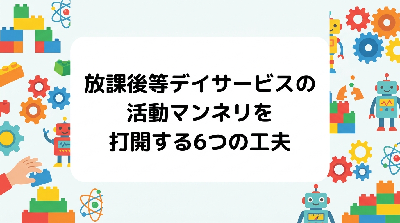 放課後等デイサービスの活動がマンネリ化する原因を、準備時間・職員の引き出し・年齢幅の3点から整理。活動ネタの作り方、年間計画への落とし込み、外部講師の活用まで、現場で使える打開策を表で具体的に解説します。