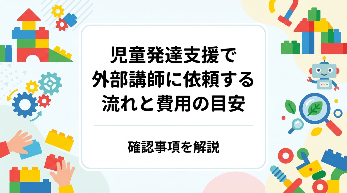児童発達支援事業所が外部講師を招くときの問い合わせから下見・当日までの流れ、確認すべき項目、費用の目安をまとめました。対象年齢や人数、スペース、保険、職員の関わり方まで実務目線で整理します。