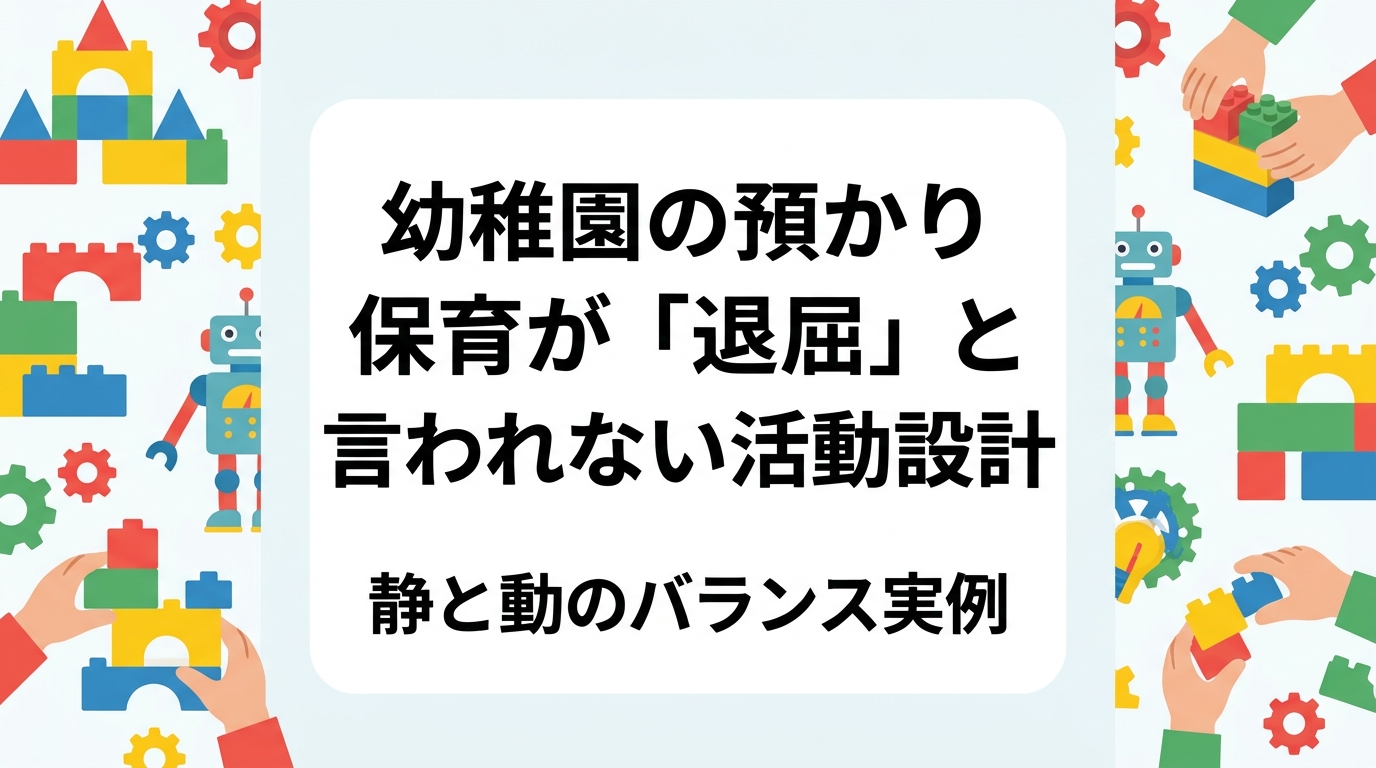 預かり保育の時間が長くなる園向けに、子どもが退屈しない活動設計を解説。静かに集中する活動と体を動かす活動のバランス表、人数・時間に合わせやすいブロック遊びの工夫、外部講師活用の目安まで実務的にまとめました。
