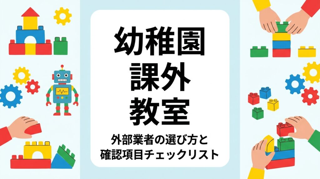 幼稚園の課外教室を外部業者に委託する際の選び方を解説。対象年齢・1クラス人数・安全管理・保険・振替対応・集金方法など確認すべき項目を表で整理し、導入までの流れや費用の考え方、プログラミング課外の例まで園長・運営者向けにまとめました。