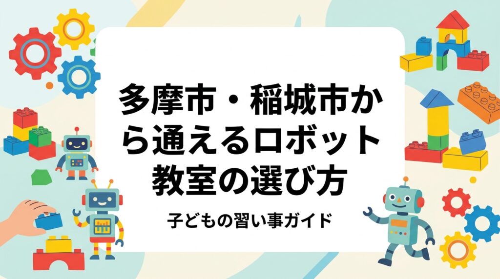 多摩市・稲城市周辺でロボット教室・プログラミング教室を探す保護者向けに、対象年齢やクラス人数、送迎のしやすさ、振替対応、体験の有無など選び方のポイントを表で整理。月謝の目安や町田の教室へ通う方法もご紹介します。